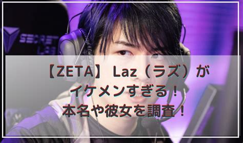 laz 彼女|【衝撃】プロゲーマーのLazがプロを引退？引退理由をまとめて。